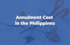 How Much Does Annulment Cost in the Philippines