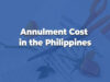 How Much Does Annulment Cost in the Philippines